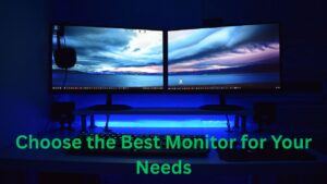 How to Choose the Best Monitor for Your Needs A Complete Buying Guide