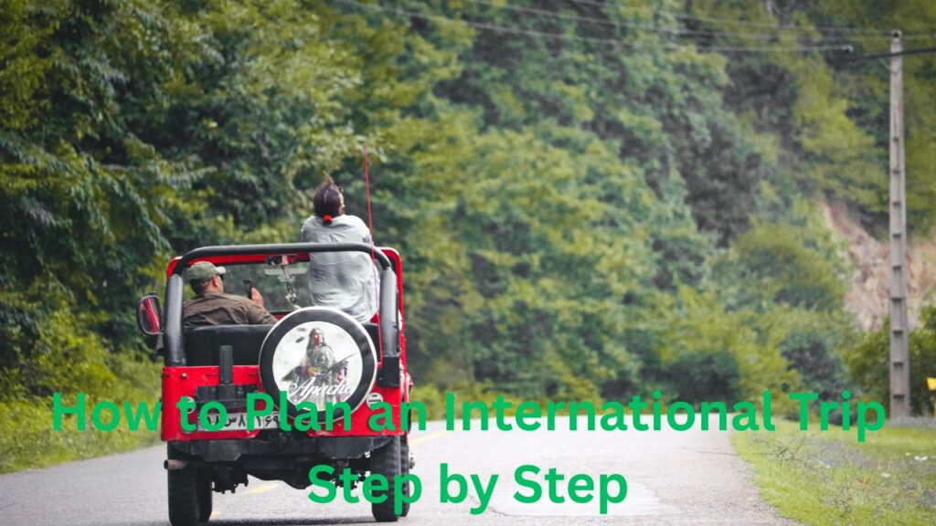 How to Plan an International Trip Step by Step A Complete Travel Guide