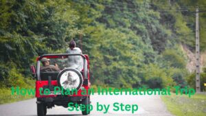 How to Plan an International Trip Step by Step A Complete Travel Guide