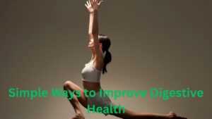 Simple Ways to Improve Digestive Health Practical Tips for Better Gut Wellness
